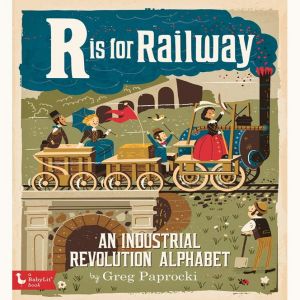 R Is for Railway: An Industrial Revolution Board Book
