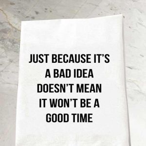 Bad Idea Good Time Tea Towel