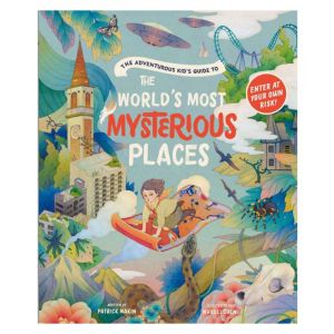 The Adventurous Kid's Guide to the World's Most Mysterious Places